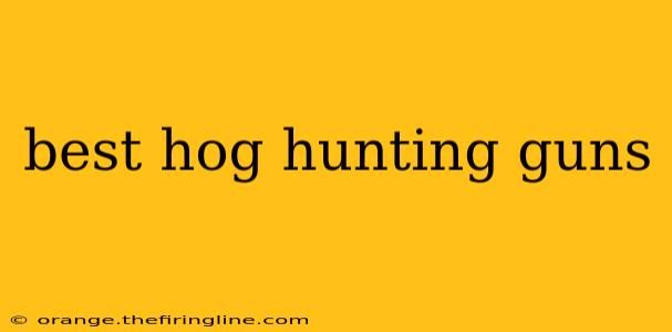 best hog hunting guns