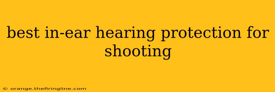 best in-ear hearing protection for shooting