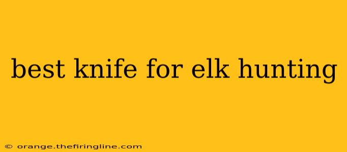 best knife for elk hunting