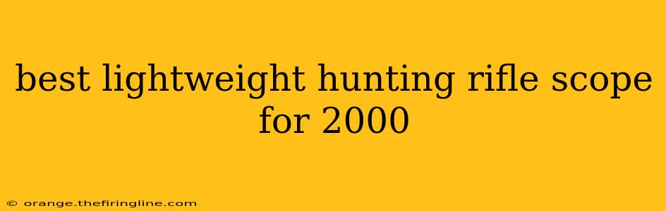 best lightweight hunting rifle scope for 2000