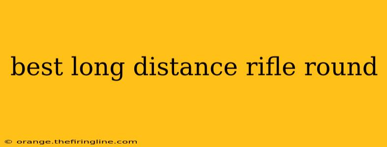 best long distance rifle round