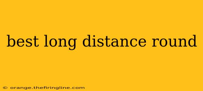 best long distance round