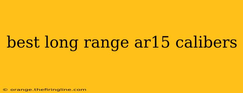 best long range ar15 calibers