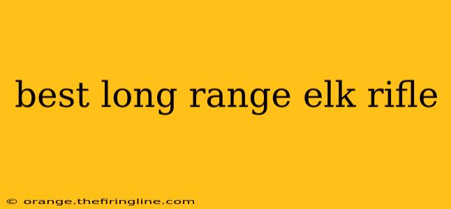 best long range elk rifle