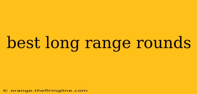 best long range rounds