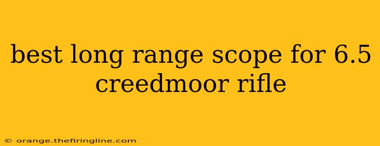 best long range scope for 6.5 creedmoor rifle