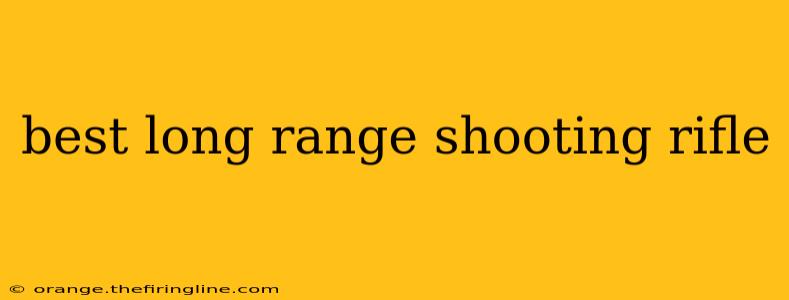 best long range shooting rifle