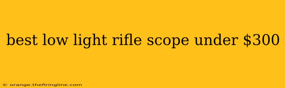 best low light rifle scope under $300