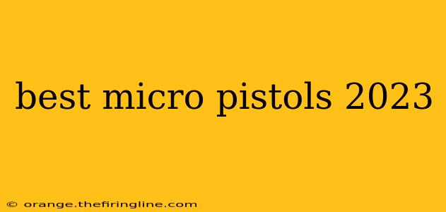 best micro pistols 2023