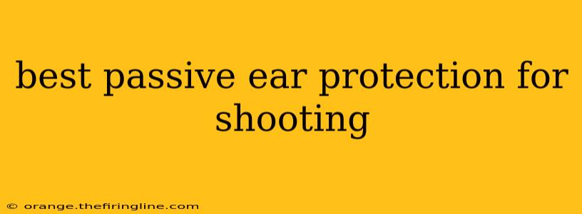 best passive ear protection for shooting