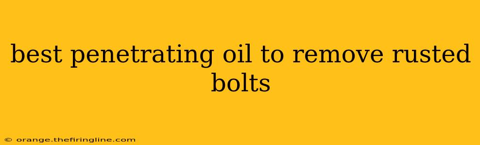 best penetrating oil to remove rusted bolts