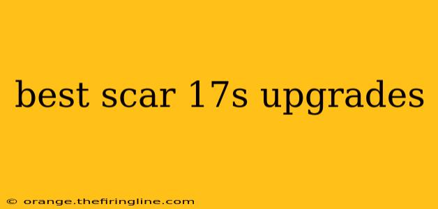 best scar 17s upgrades