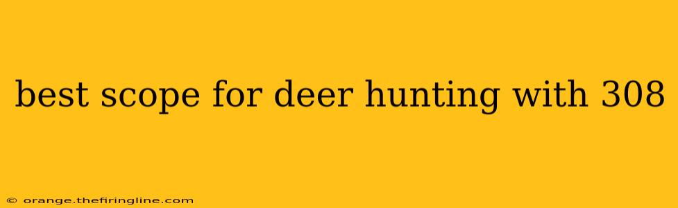 best scope for deer hunting with 308