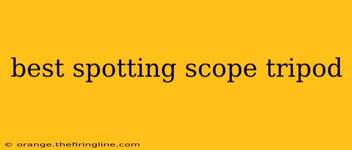 best spotting scope tripod