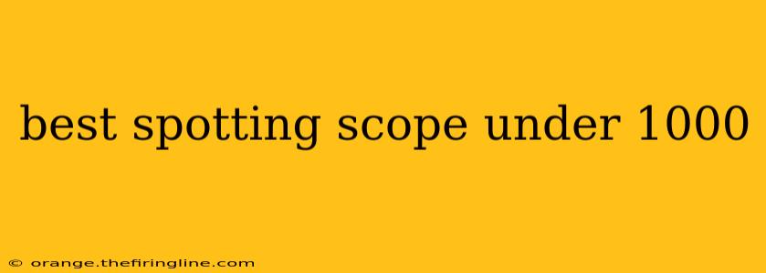 best spotting scope under 1000