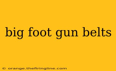 big foot gun belts