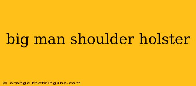 big man shoulder holster