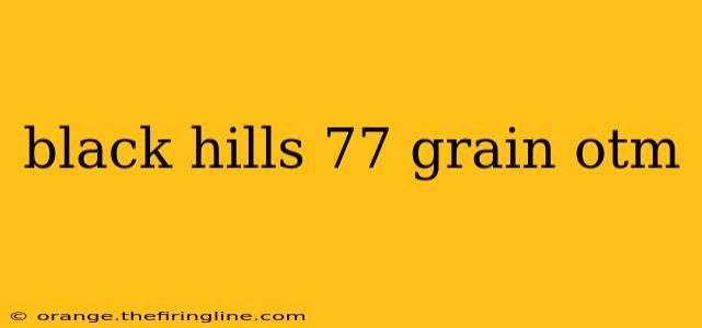 black hills 77 grain otm