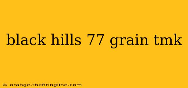 black hills 77 grain tmk