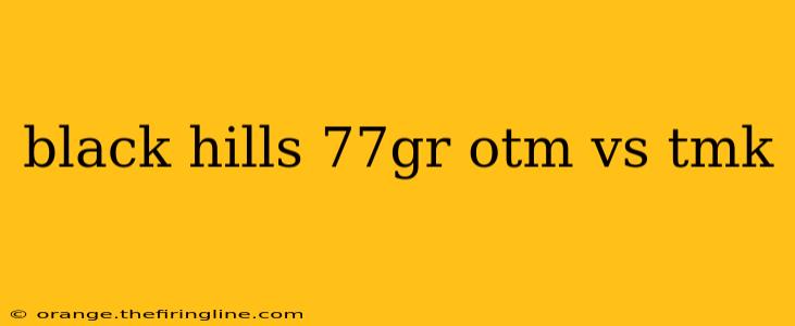 black hills 77gr otm vs tmk