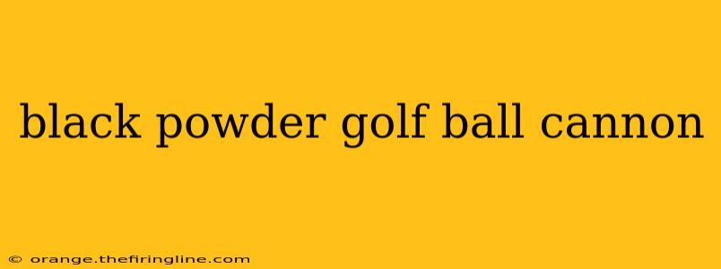 black powder golf ball cannon