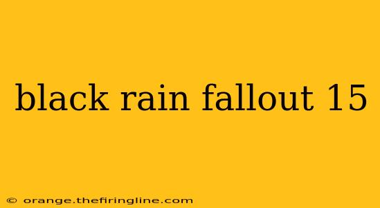 black rain fallout 15