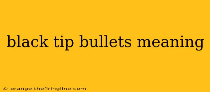 black tip bullets meaning