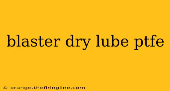 blaster dry lube ptfe