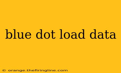 blue dot load data