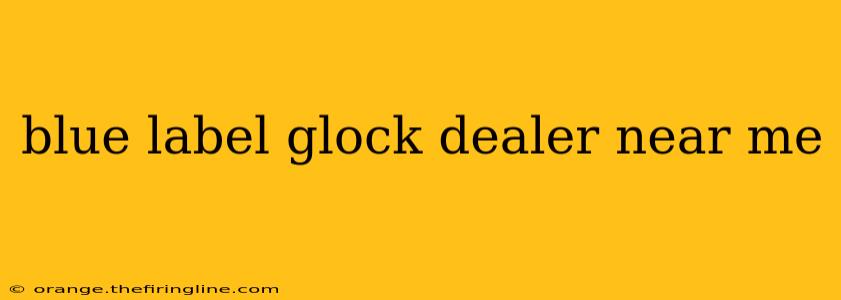 blue label glock dealer near me