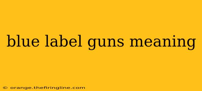 blue label guns meaning