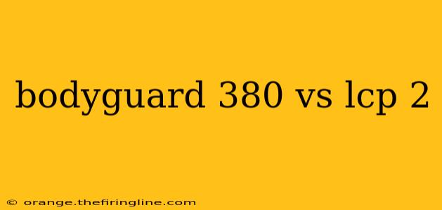 bodyguard 380 vs lcp 2