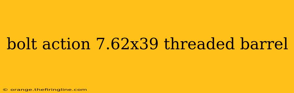 bolt action 7.62x39 threaded barrel