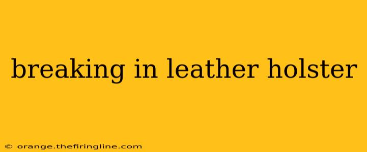 breaking in leather holster