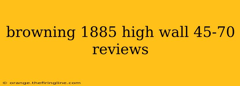 browning 1885 high wall 45-70 reviews