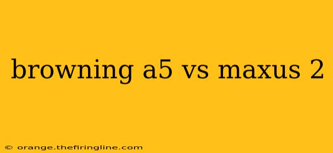 browning a5 vs maxus 2