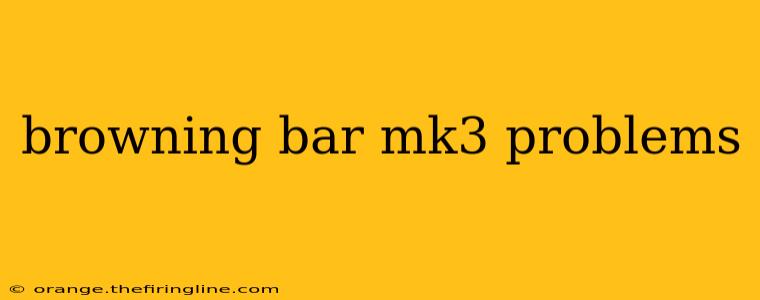 browning bar mk3 problems