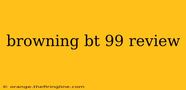 browning bt 99 review