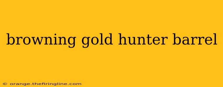 browning gold hunter barrel