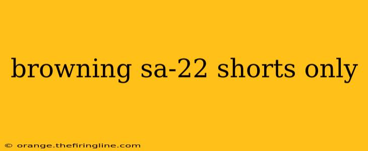 browning sa-22 shorts only