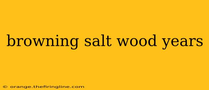 browning salt wood years