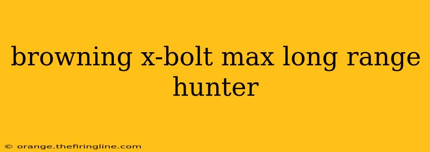 browning x-bolt max long range hunter