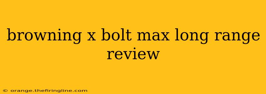 browning x bolt max long range review