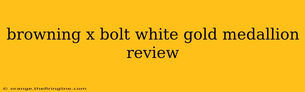 browning x bolt white gold medallion review