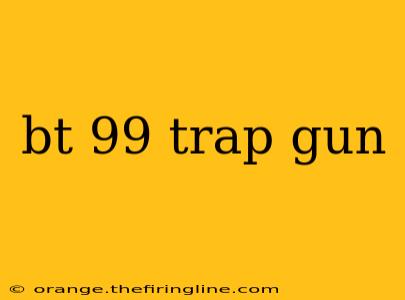 bt 99 trap gun