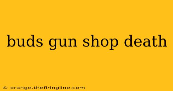 buds gun shop death