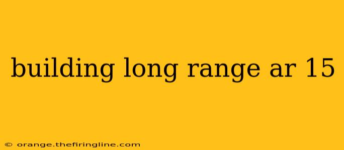 building long range ar 15