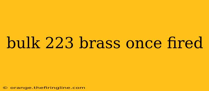 bulk 223 brass once fired