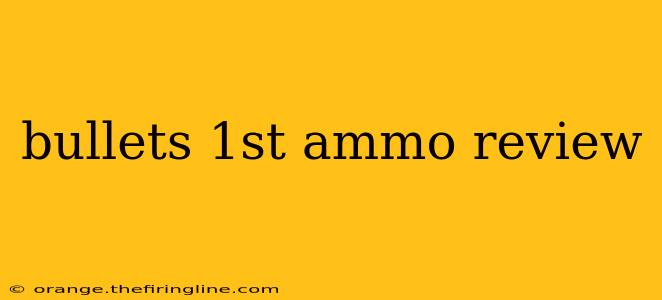 bullets 1st ammo review