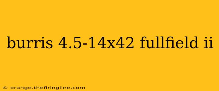 burris 4.5-14x42 fullfield ii